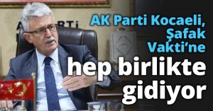 AK Parti Kocaeli, Şafak Vakti’ne hep birlikte gidiyor