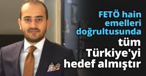 FETÖ hain emelleri doğrultusunda tüm Türkiye'yi hedef almıştır