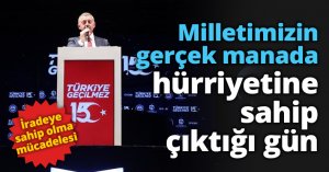 Milletimizin gerçek manada hürriyetine sahip çıktığı gün