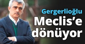 Gergerlioğlu Meclis’e dönüyor