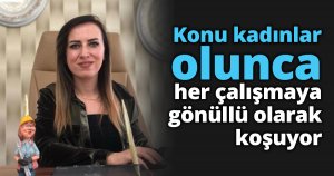 Konu kadınlar olunca her çalışmaya gönüllü olarak koşuyor