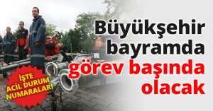 Büyükşehir bayramda görev başında olacak