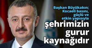 Başkan Büyükakın; Kocaeli basını, güçlü ve etkin yapısıyla şehrimizin gurur kaynağıdır