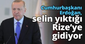 Cumhurbaşkanı Erdoğan, selin yıktığı Rize’ye gidiyor