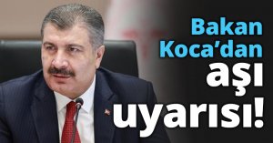 Bakan Koca’dan aşı uyarısı!