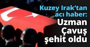 Kuzey Irak’tan acı haber: Uzman Çavuş şehit oldu