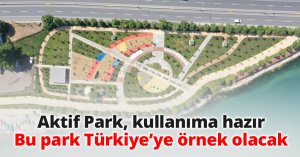 Aktif Park, kullanıma hazır Bu park Türkiye’ye örnek olacak