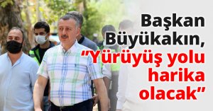 Başkan Büyükakın: Yürüyüş yolu harika olacak