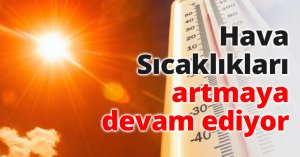 Hava Sıcaklıkları artmaya devam ediyor