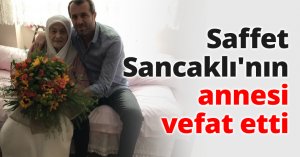Saffet Sancaklı'nın annesi vefat etti
