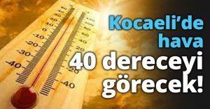 Kocaeli'de Hava 40 dereceyi görecek!