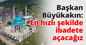 Başkan Büyükakın: En hızlı şekilde ibadete açacağız
