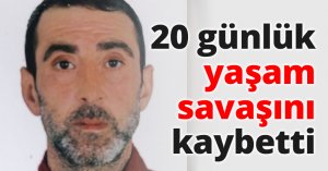 20 günlük yaşam savaşını kaybetti