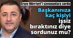 Başkanınıza kaç kişiyi işsiz bıraktınız diye sordunuz mu?