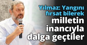 Yılmaz: Yangını fırsat bilerek milletin inancıyla dalga geçtiler