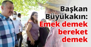 Başkan Büyükakın: Emek demek bereket demek