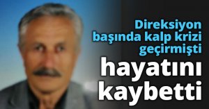 Direksiyon başında kalp krizi geçirmişti hayatını kaybetti