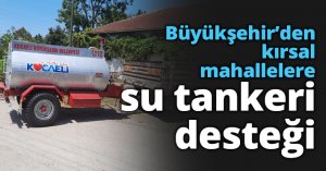 Büyükşehir’den kırsal mahallelere su tankeri desteği