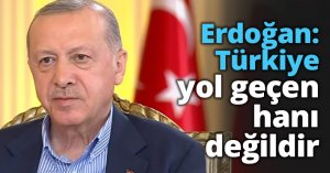 Erdoğan: Türkiye yol geçen hanı değildir