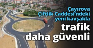 Çayırova Çiftlik Caddesi’ndeki yeni kavşakla trafik daha güvenli