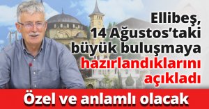 Ellibeş, 14 Ağustos’taki büyük buluşmaya hazırlandıklarını açıkladı