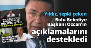 Yıldız tepki çeken Bolu Belediye Başkanı Özcan’ın açıklamalarını destekledi