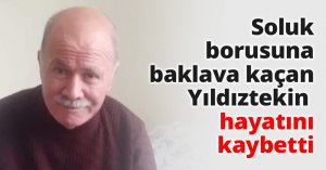 Soluk borusuna baklava kaçan Yıldıztekin hayatını kaybetti