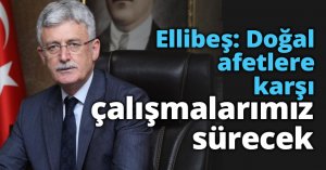Ellibeş: Doğal afetlere karşı çalışmalarımız sürecek