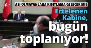 Ertelenen Kabine, bugün toplanıyor!