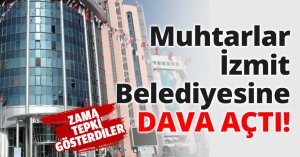 Muhtarlar İzmit Belediyesine dava açtı!