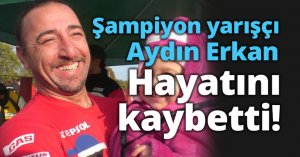 Aydın Erkan Yaşam mücadelesini kaybetti