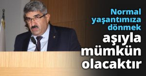 Normal yaşantımıza dönmek aşıyla mümkün olacaktır