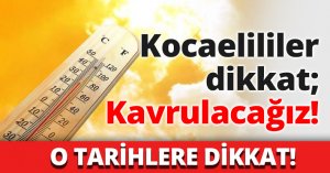 Kocaelililer dikkat; Kavrulacağız!