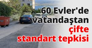 60 Evler'de vatandaştan çifte standart tepkisi!