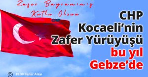 CHP Kocaeli’nin Zafer Yürüyüşü bu yıl Gebze’de