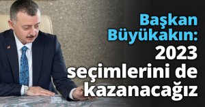 Başkan Büyükakın: 2023 seçimlerini de kazanacağız