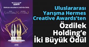 Uluslararası Yarışma Hermes Creative Awards’ten Özdilek Holding’e İki Büyük Ödül  