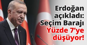Erdoğan açıkladı: Seçim Barajı Yüzde 7’ye düşüyor!