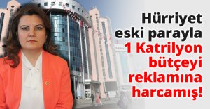 Hürriyet eski parayla 1 Katrilyon bütçeyi reklamına harcamış!