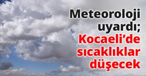 Meteoroloji uyardı; Kocaeli’de sıcaklıklar düşecek