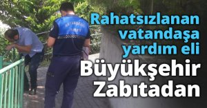 Rahatsızlanan vatandaşa yardım eli Büyükşehir Zabıtadan