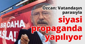 Özcan: Vatandaşın parasıyla siyasi propaganda yapılıyor