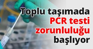 Toplu taşımada PCR testi zorunluluğu başlıyor