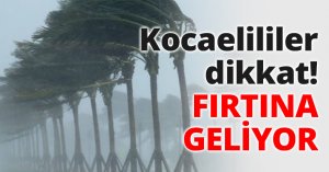 Kocaelililer dikkat! FIRTINA GELİYOR