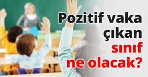 Pozitif vaka çıkan sınıf ne olacak?