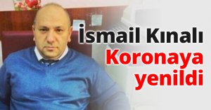 İsmail Kınalı Koronaya yenildi