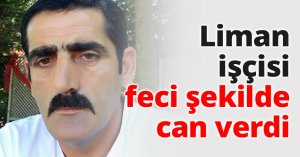 Liman işçisi feci şekilde can verdi