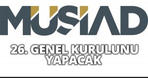 MÜSİAD 26. GENEL KURULUNU YAPACAK