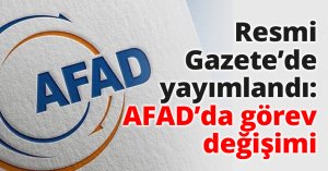 Resmi Gazete’de yayımlandı: AFAD’da görev değişimi