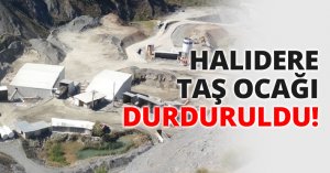 HALIDERE TAŞ OCAĞI DURDURULDU!
